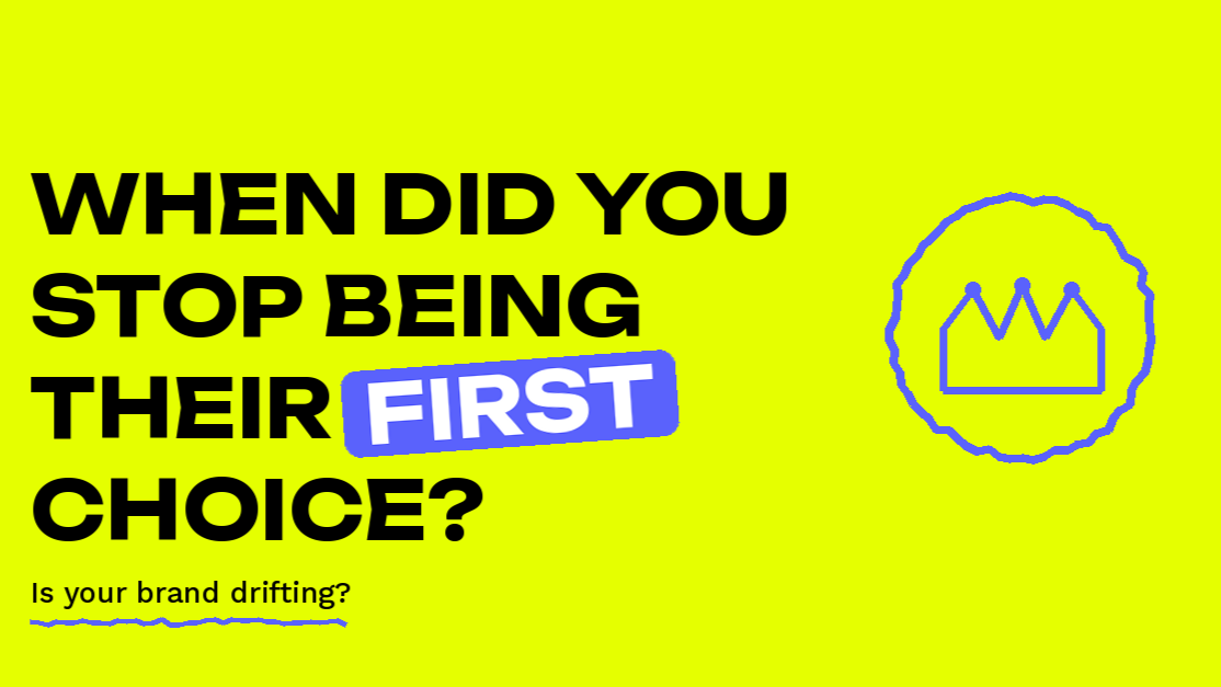 When did you stop being their first choice? Is your brand drifting?
